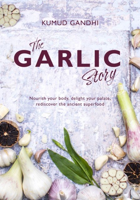 Garlic Story - Nourish your body, delight your palate: rediscover the ancient superfood (Gandhi Kumud)(Pevná vazba)