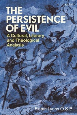 The Persistence of Evil: A Cultural, Literary and Theological Analysis (Lyons O. S. B. Fintan)(Paperback)