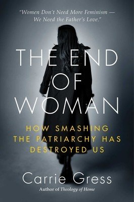 The End of Woman: How Smashing the Patriarchy Has Destroyed Us (Gress Carrie)(Pevná vazba)