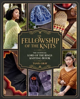 The Fellowship of the Knits: Lord of the Rings: The Unofficial Knitting Book (Gray Tanis)(Pevná vazba)