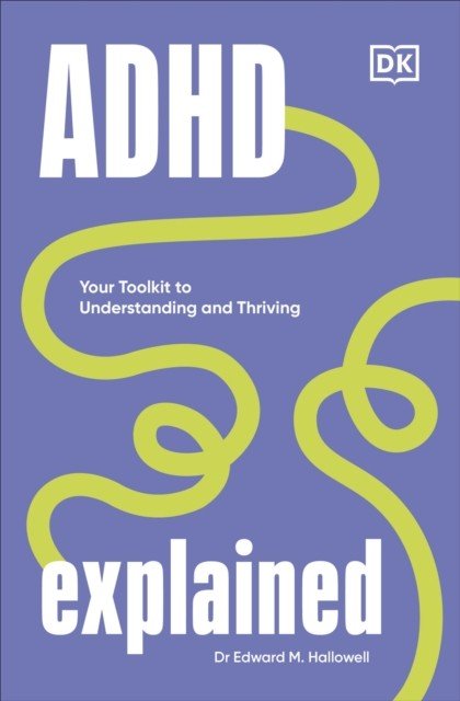 ADHD Explained - Your Toolkit to Understanding and Thriving (Hallowell Edward MD)(Pevná vazba)