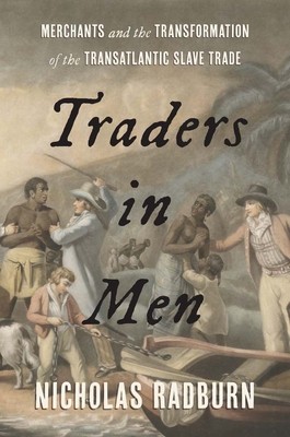 Traders in Men: Merchants and the Transformation of the Transatlantic Slave Trade (Radburn Nicholas)(Pevná vazba)