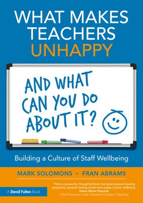 What Makes Teachers Unhappy, and What Can You Do About It? Building a Culture of Staff Wellbeing (Solomons Mark)(Paperback)