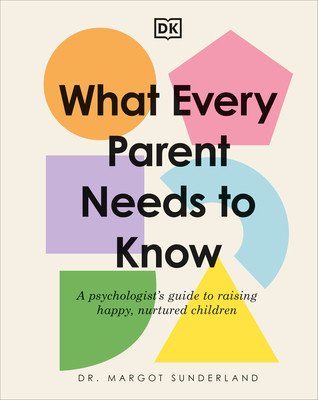 What Every Parent Needs to Know: A Psychologist's Guide to Raising Happy, Nurtured Children (Sunderland Margot)(Pevná vazba)