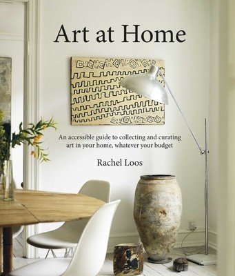 Art at Home: An Accessible Guide to Collecting and Curating Art in Your Home (Loos Rachel)(Pevná vazba)