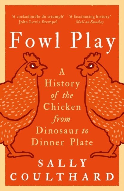 Fowl Play - A History of the Chicken from Dinosaur to Dinner Plate (Coulthard Sally)(Paperback / softback)