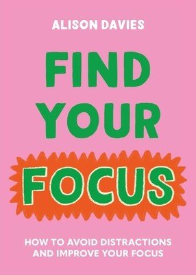 Find Your Focus: How to Avoid Distractions and Improve Your Focus (Davies Alison)(Pevná vazba)