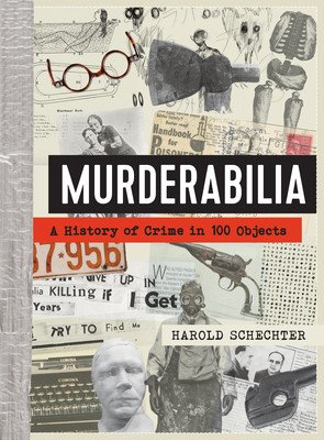 Murderabilia: A History of Crime in 100 Objects (Schechter Harold)(Pevná vazba)