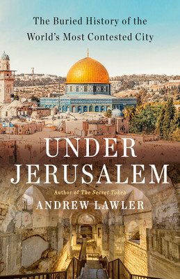 Under Jerusalem: The Buried History of the World's Most Contested City (Lawler Andrew)(Paperback)