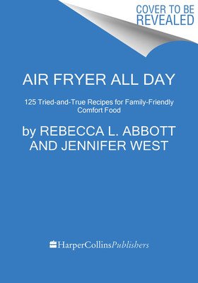 Air Fryer All Day: 120 Tried-And-True Recipes for Family-Friendly Comfort Food (Abbott Rebecca L.)(Pevná vazba)