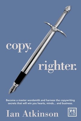 Copy Righter - Become a Master Wordsmith and Harness the Copywriting Secrets That Will Win You Hearts, Minds... and Business (Atkinson Ian)(Paperback / softback)