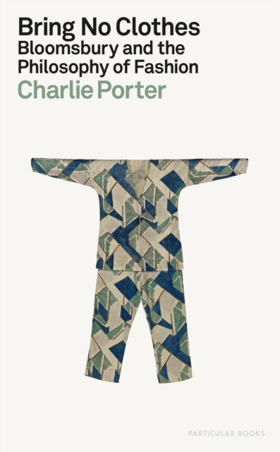 Bring No Clothes - Bloomsbury and the Philosophy of Fashion (Porter Charlie)(Pevná vazba)