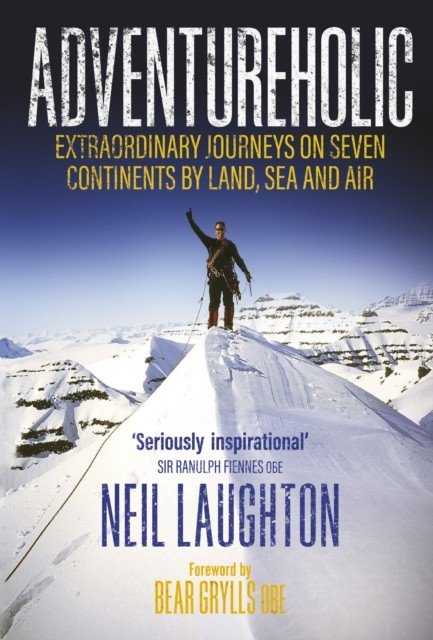 Adventureholic - Extraordinary Journeys on Seven Continents by Land, Sea and Air (Laughton Neil)(Pevná vazba)