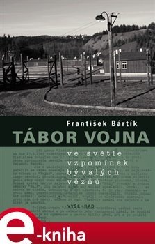 Tábor Vojna ve světle vzpomínek bývalých vězňů - František Bártík