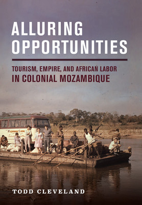 Alluring Opportunities: Tourism, Empire, and African Labor in Colonial Mozambique (Cleveland Todd)(Pevná vazba)