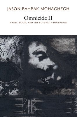 Omnicide II: Mania, Doom, and the Future-In-Deception (Mohaghegh Jason Bahbak)(Paperback)