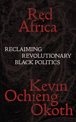 Red Africa: Reclaiming Revolutionary Black Politics (Okoth Kevin Ochieng)(Paperback)