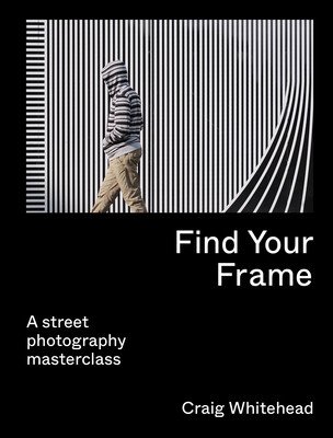 Find Your Frame: A Street Photography Masterclass (Whitehead Craig)(Paperback)