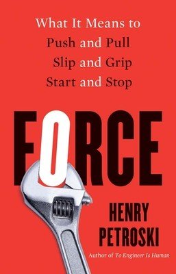 Force: What It Means to Push and Pull, Slip and Grip, Start and Stop (Petroski Henry)(Paperback)