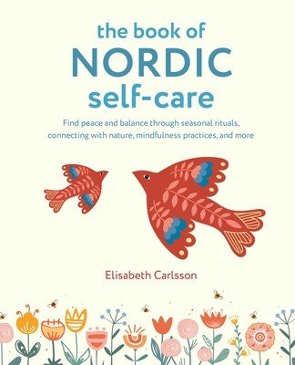 The Book of Nordic Self-Care: Find Peace and Balance Through Seasonal Rituals, Connecting with Nature, Mindfulness Practices, and More (Carlsson Elisabeth)(Pevná vazba)