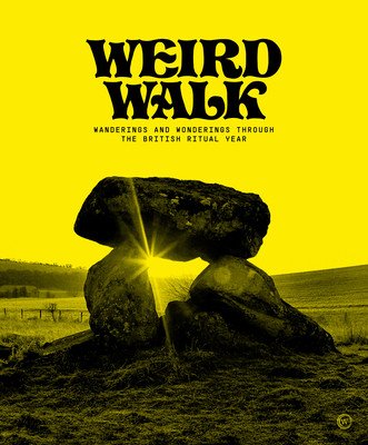 Weird Walk: Wanderings and Wonderings Through the British Ritual Year (Walk Weird)(Pevná vazba)