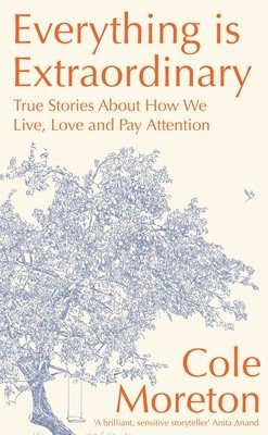 Everything Is Extraordinary: True Stories about How We Live, Love and Pay Attention (Moreton Cole)(Pevná vazba)