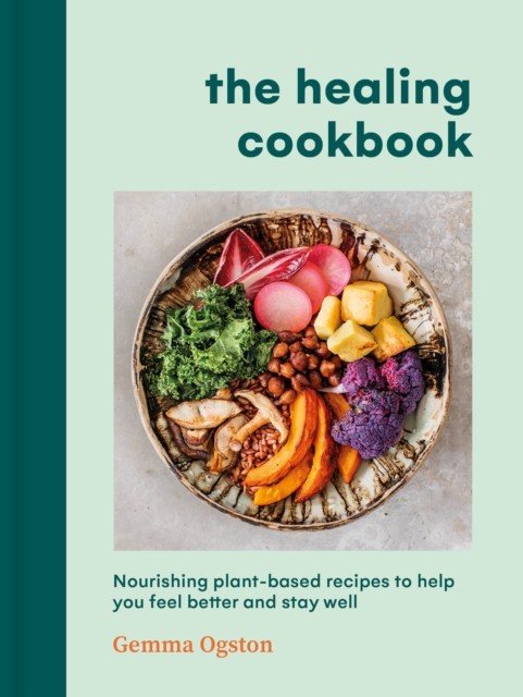 Healing Cookbook - Nourishing plant-based recipes to help you feel better and stay well (Ogston Gemma)(Pevná vazba)