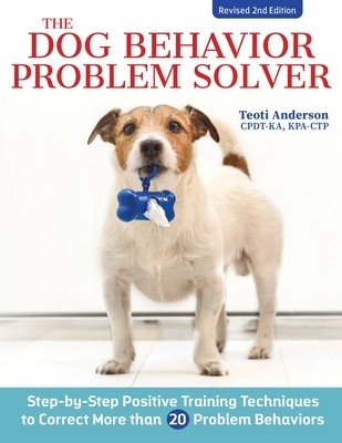 The Dog Behavior Problem Solver, Revised Second Edition: Positive Training Techniques to Correct the Most Common Problem Behaviors (Anderson Teoti)(Paperback)