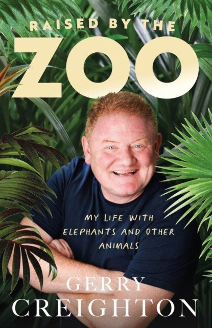 Raised by the Zoo: My Life with Elephants and Other Animals (Creighton Gerry)(Pevná vazba)