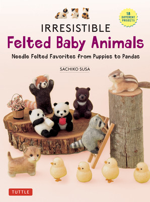 Irresistible Felted Baby Animals: Needle Felted Cuties from Puppies to Pandas (with Actual-Sized Diagrams) (Susa Sachiko)(Pevná vazba)
