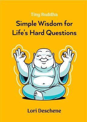 Tiny Buddha: Simple Wisdom for Life's Hard Questions (Feeling Good, Spiritual Health, New Age) (Deschene Lori)(Paperback)
