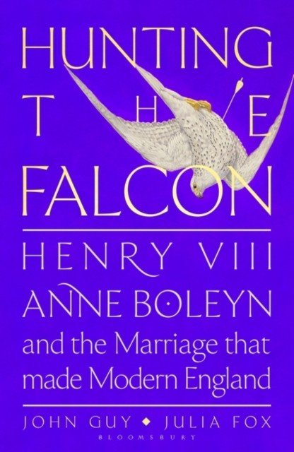 Hunting the Falcon - Henry VIII, Anne Boleyn and the Marriage That Shook Europe (Guy John)(Pevná vazba)