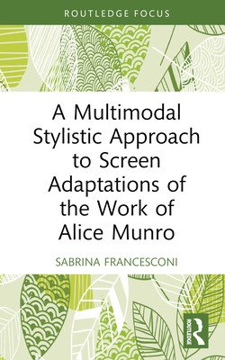 A Multimodal Stylistic Approach to Screen Adaptations of the Work of Alice Munro (Francesconi Sabrina)(Pevná vazba)