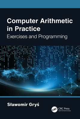 Computer Arithmetic in Practice: Exercises and Programming (Gryś Slawomir)(Paperback)
