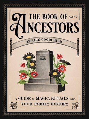 The Book of Ancestors: A Guide to Magic, Rituals, and Your Family History (Goodchild Claire)(Pevná vazba)