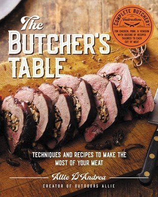 The Butcher's Table: Techniques and Recipes to Make the Most of Your Meat (D'Andrea Allie)(Pevná vazba)