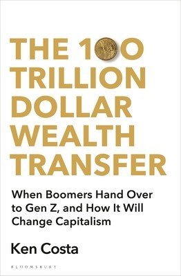The 100 Trillion Dollar Wealth Transfer: How the Handover from Boomers to Gen Z Will Revolutionize Capitalism (Costa Ken)(Pevná vazba)
