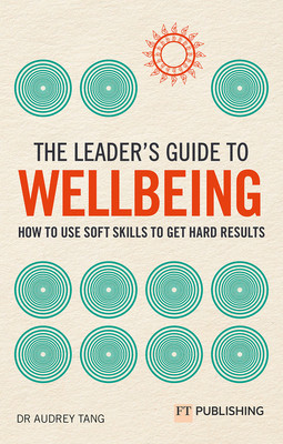 The Leader's Guide to Wellbeing: How to Use Soft Skills to Get Hard Results (Tang Audrey)(Paperback)