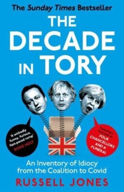 The Decade in Tory - The Sunday Times Bestseller: An Inventory of Idiocy from the Coalition to Covid (Jones Russell)(Paperback / softback)