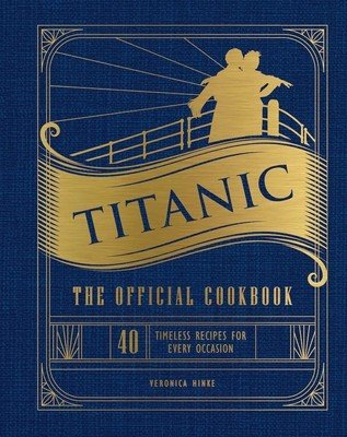 Titanic: The Official Cookbook: 40 Timeless Recipes for Every Occasion (Titanic Film Cookbook, Titanic Film Entertaining) (Weldon Owen)(Pevná vazba)