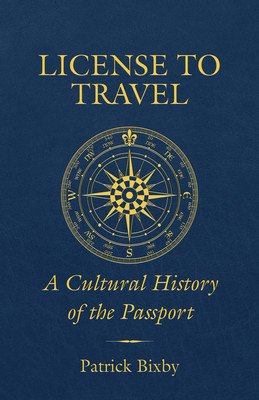 License to Travel: A Cultural History of the Passport (Bixby Patrick)(Paperback)