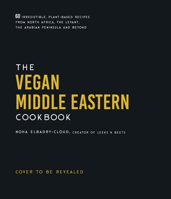 The Vegan Middle Eastern Cookbook: 60 Irresistible, Plant-Based Recipes from North Africa, the Levant, the Arabian Peninsula and Beyond (Elbadry-Cloud Noha)(Paperback)