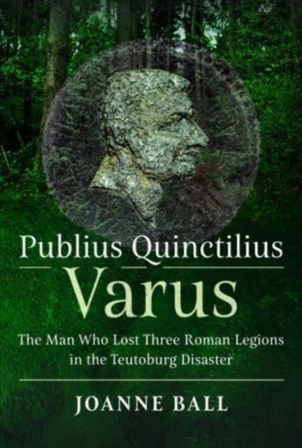 Publius Quinctilius Varus: The Man Who Lost Three Roman Legions in the Teutoburg Disaster (Ball Joanne)(Pevná vazba)