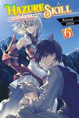 Hazure Skill: The Guild Member with a Worthless Skill Is Actually a Legendary Assassin, Vol. 6 (Light Novel) (Kennoji)(Paperback)