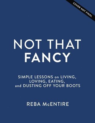 Not That Fancy: Simple Lessons on Living, Loving, Eating, and Dusting Off Your Boots (McEntire Reba)(Pevná vazba)