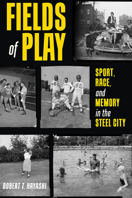 Fields of Play: Sport, Race, and Memory in the Steel City (Hayashi Robert)(Pevná vazba)