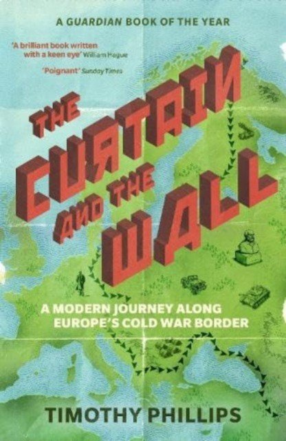 Curtain and the Wall - A Modern Journey Along Europe's Cold War Border (Phillips Timothy)(Paperback / softback)