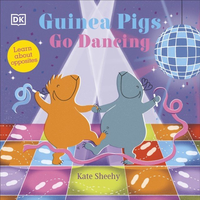 Guinea Pigs Go Dancing - Learn About Opposites (Sheehy Kate)(Board book)