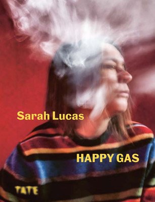 Sarah Lucas: Happy Gas (Heyse-Moore Dominique)(Pevná vazba)