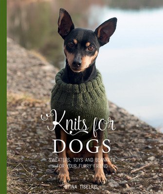 Knits for Dogs: Sweaters, Toys and Blankets for Your Furry Friend (Tiselius Stina)(Pevná vazba)